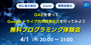 04/01(月)20:00～ GASを使ってGoogleドライブ内の情報出力を行ってみよう 無料プログラミング体験会