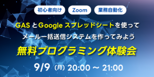 09/09(月)20:00～ 【初心者向け】GASとGoogleスプレッドシートを使ってメール一括送信システムを作ってみよう 無料プログラミング体験会