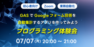 07/07(月)20:00~ 【初心者向け】GASでGoogleフォーム回答を自動集計するアプリを作ってみよう