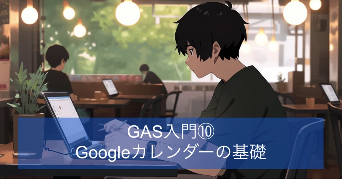 GAS入門⑩ Googleカレンダーの基礎