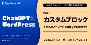 08/02(水)20:30～ ChatGPT×WordPress： #03 カスタムブロックを作る　〜HTMLをノーコードで編集できる環境づくり