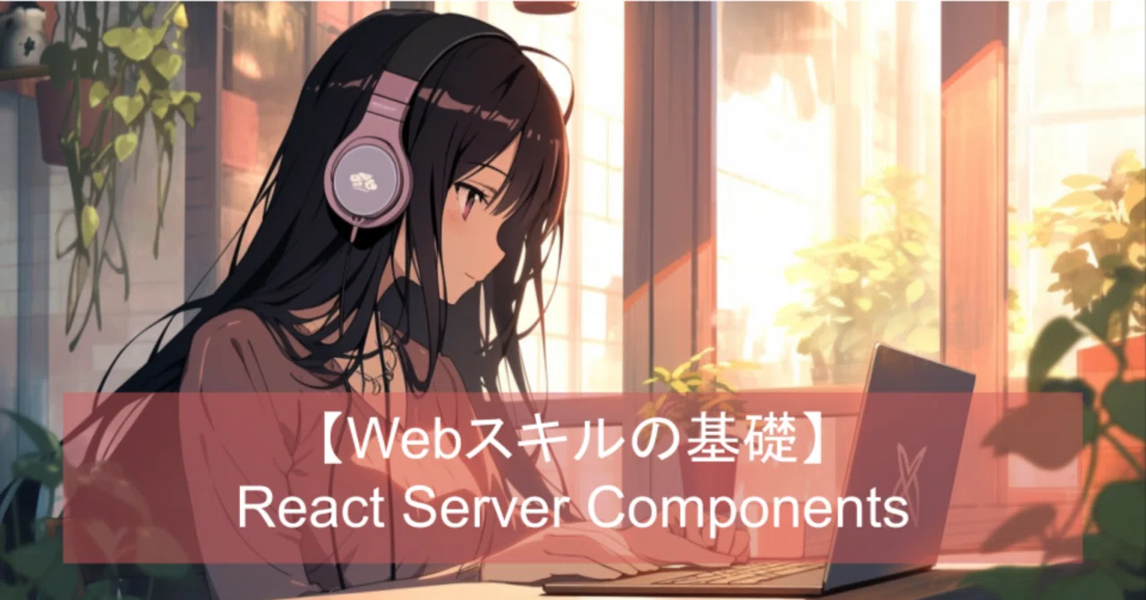 React Server Componentsの基本 | シンラボ会員向けWebアプリ開発プログラミング講座